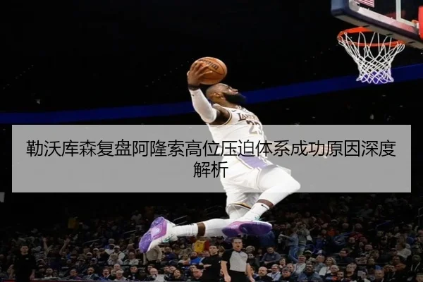 勒沃库森复盘阿隆索高位压迫体系成功原因深度解析