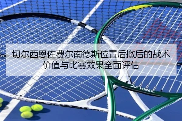 切尔西恩佐费尔南德斯位置后撤后的战术价值与比赛效果全面评估